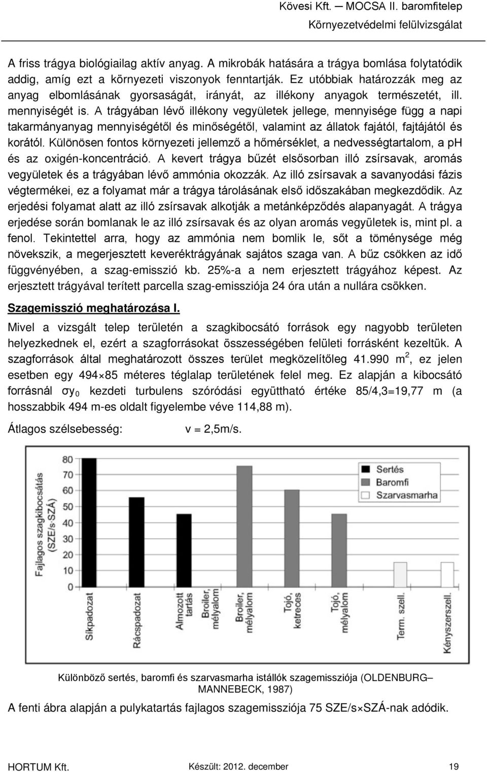 Ez utóbbiak határozzák meg az anyag elbomlásának gyorsaságát, irányát, az illékony anyagok természetét, ill. mennyiségét is.