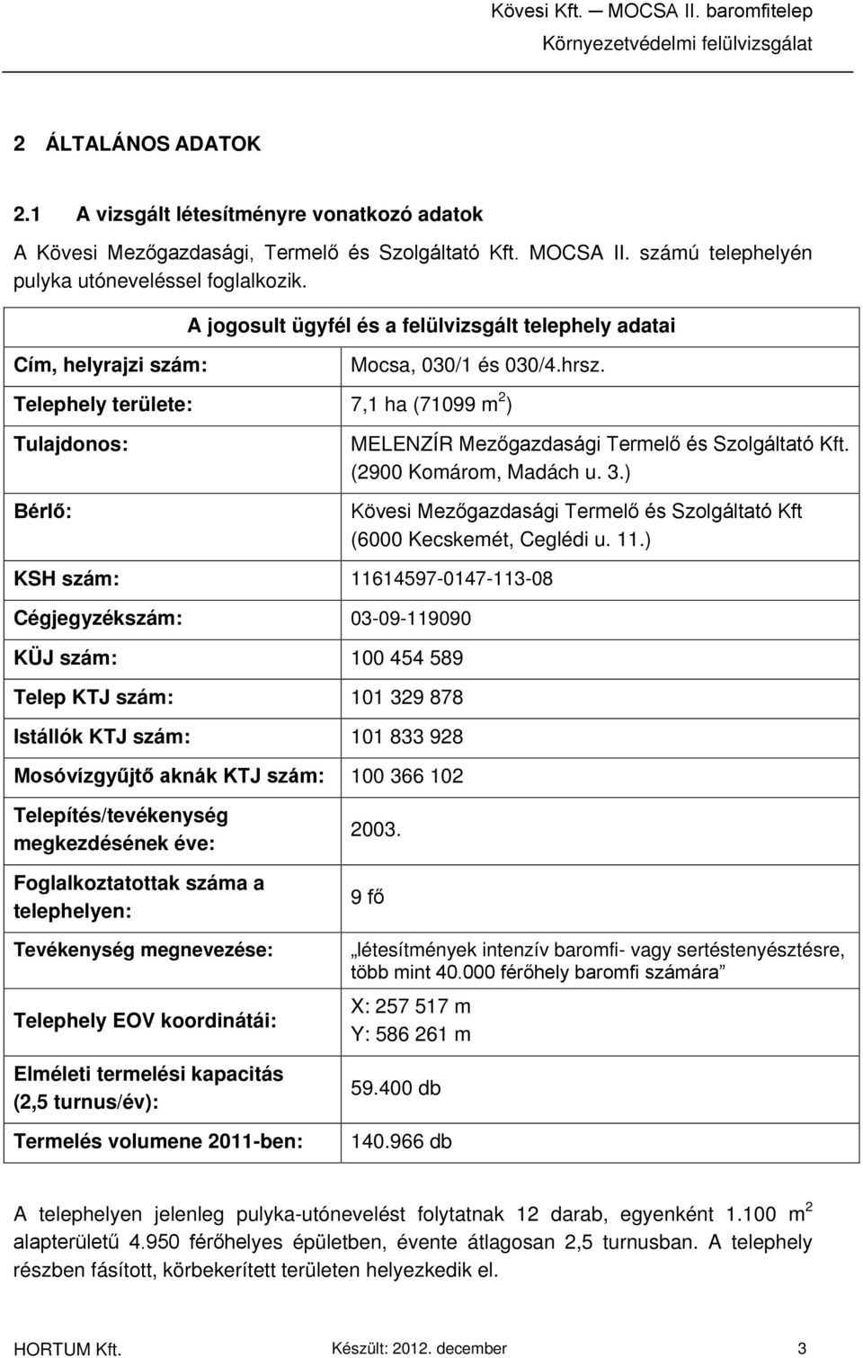 Telephely területe: 7,1 ha (71099 m 2 ) Tulajdonos: Bérlő: MELENZÍR Mezőgazdasági Termelő és Szolgáltató Kft. (2900 Komárom, Madách u. 3.