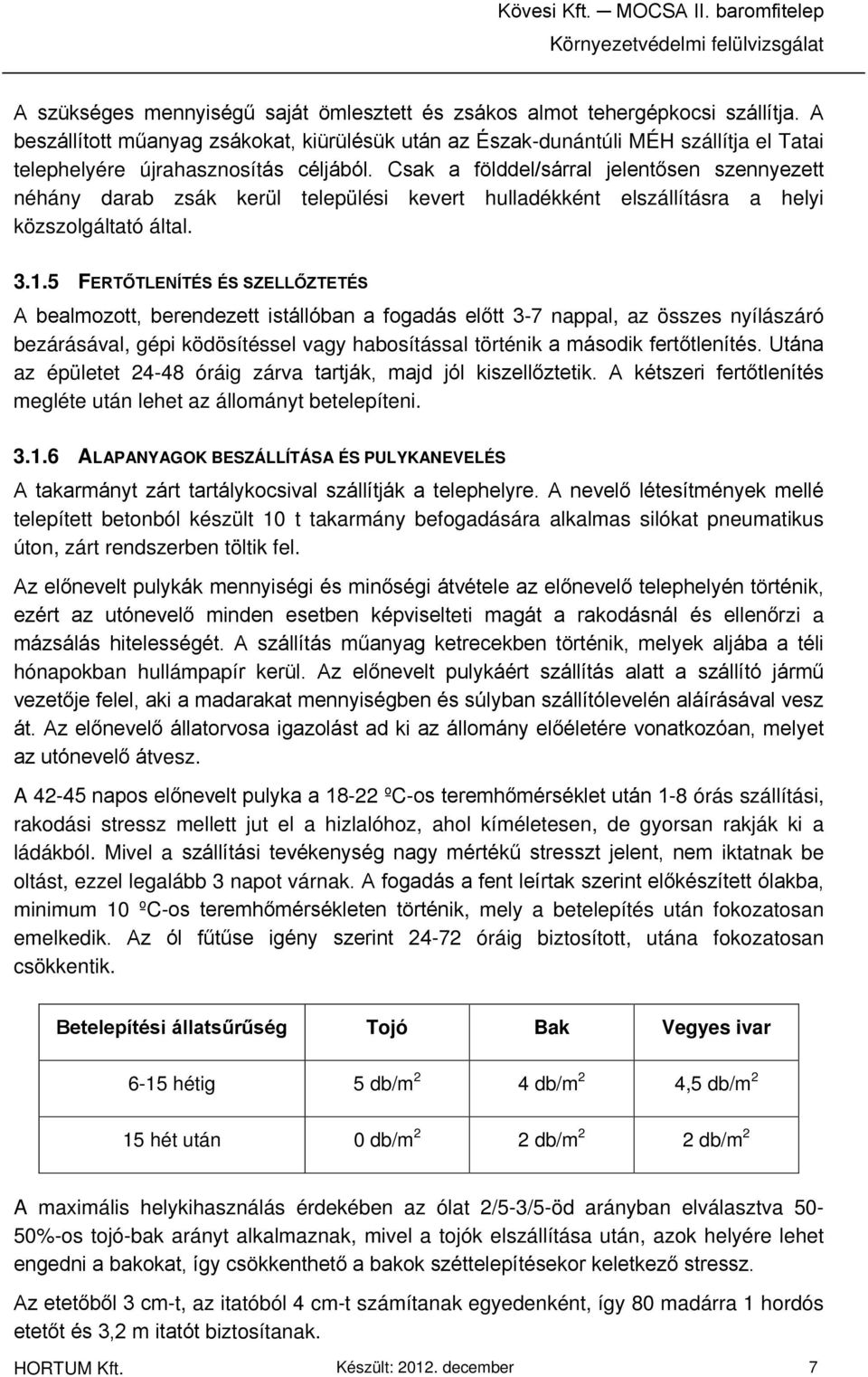 Csak a földdel/sárral jelentősen szennyezett néhány darab zsák kerül települési kevert hulladékként elszállításra a helyi közszolgáltató által. 3.1.