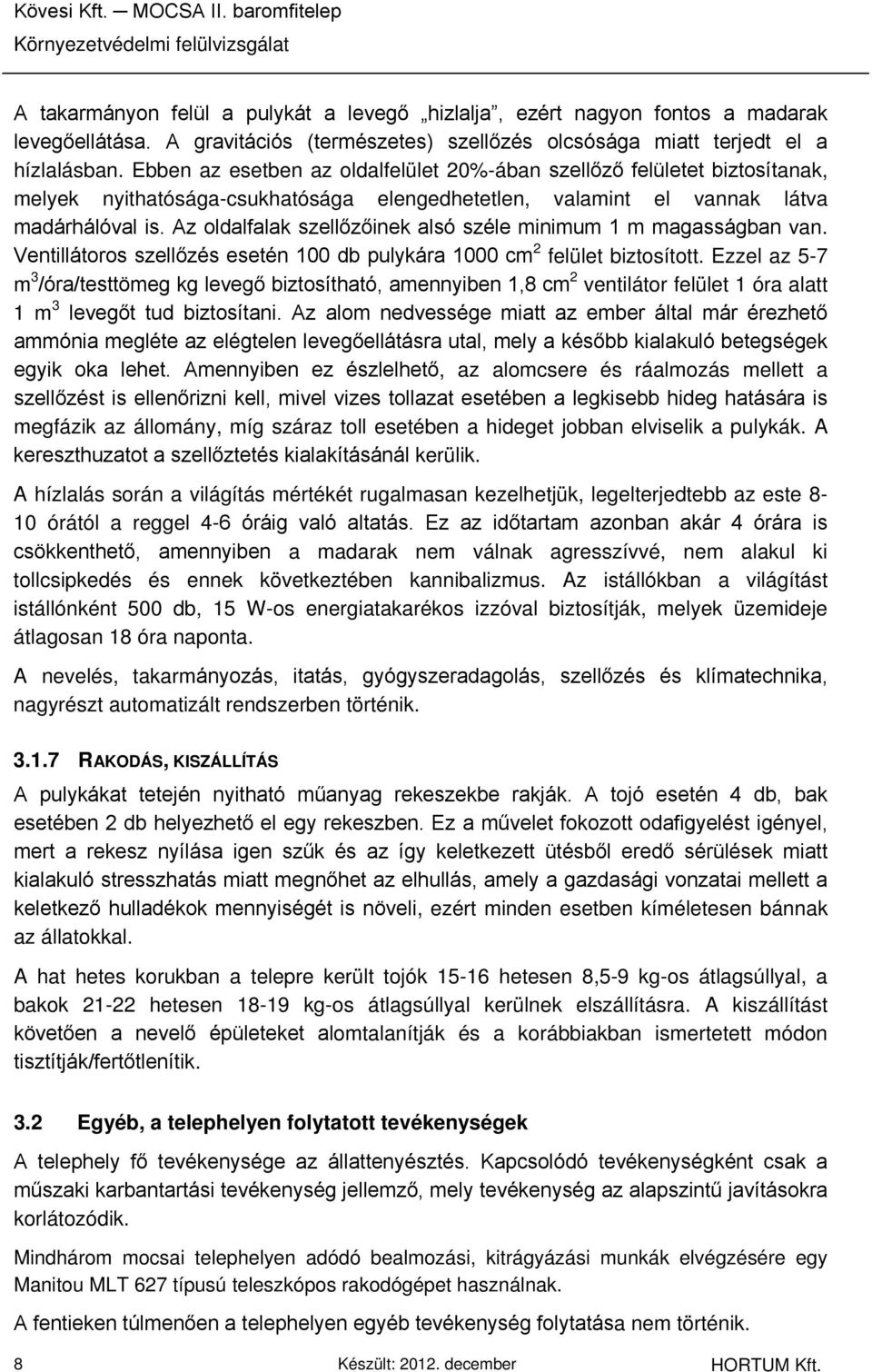 Ebben az esetben az oldalfelület 20%-ában szellőző felületet biztosítanak, melyek nyithatósága-csukhatósága elengedhetetlen, valamint el vannak látva madárhálóval is.