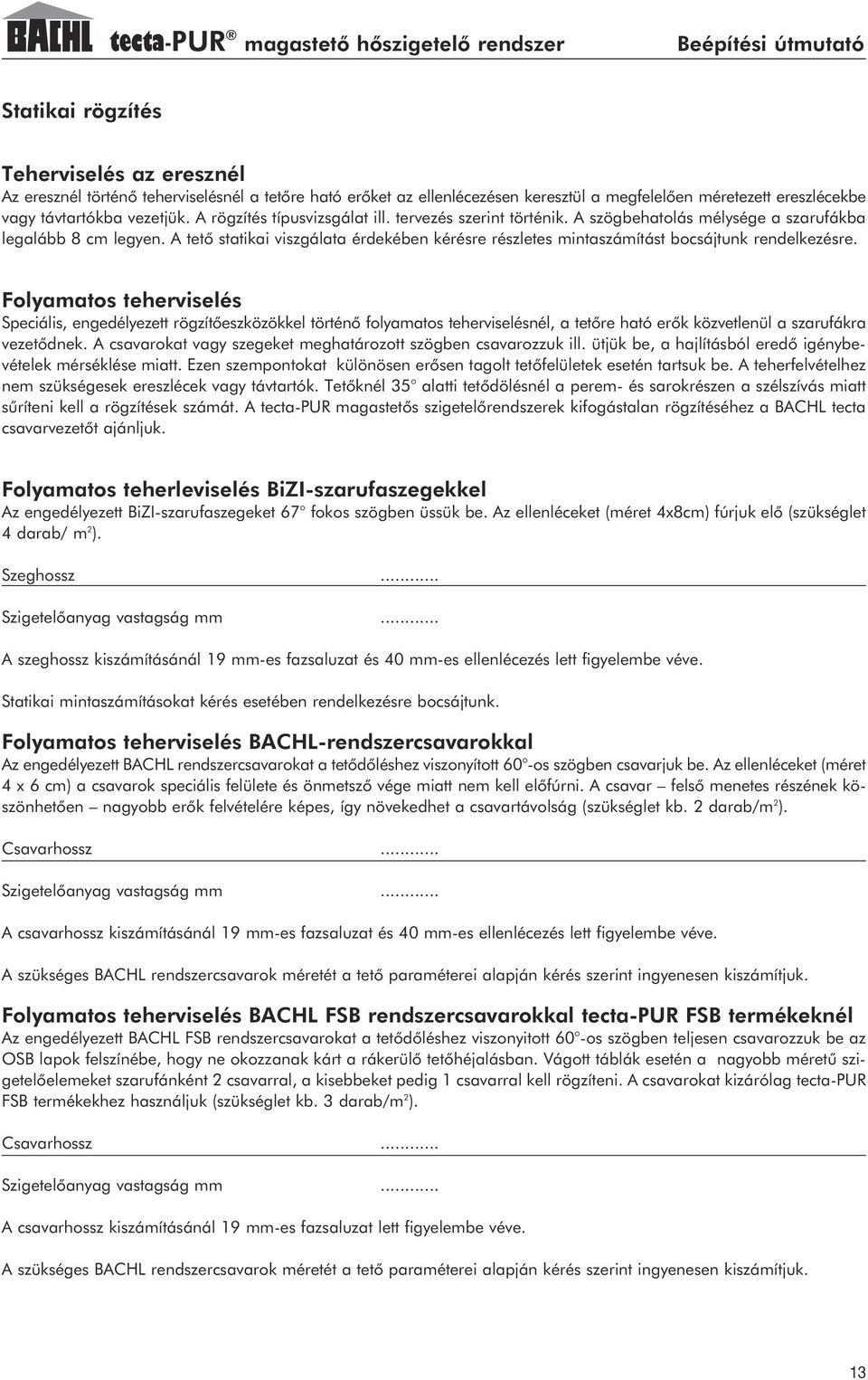 A tetõ statikai viszgálata érdekében kérésre részletes mintaszámítást bocsájtunk rendelkezésre.