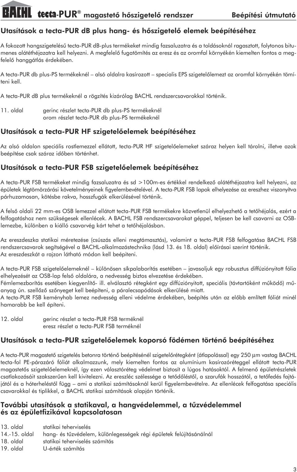 A tecta-pur db plus-ps termékeknél alsó oldalra kasírozott specialis EPS szigetelõlemezt az oromfal környékén tömíteni kell.