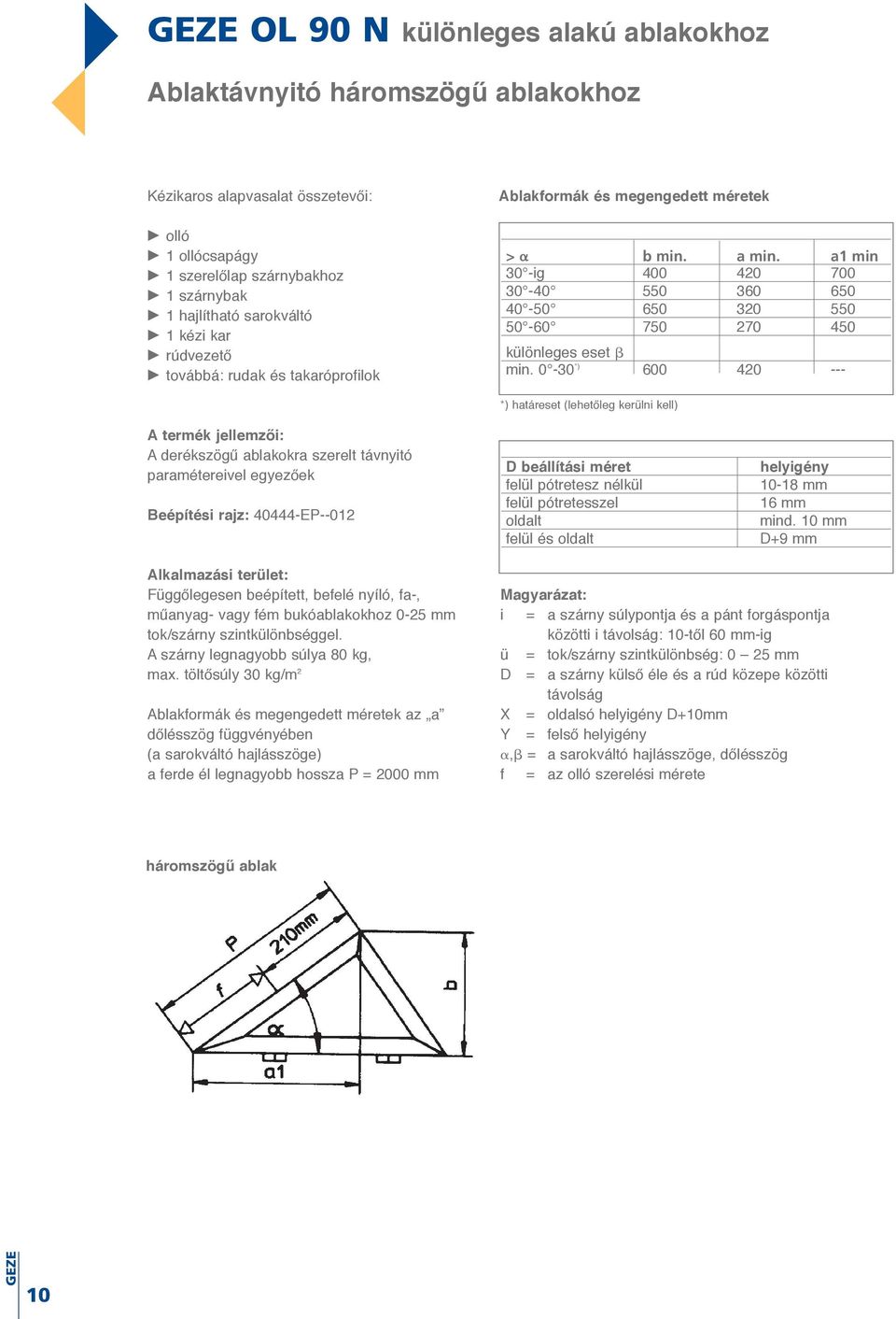 0-30 *) 600 420 --- A termék jellemzői: A derékszögű ablakokra szerelt távnyitó paramétereivel egyezőek Beépítési rajz: 40444-EP--012 *) határeset (lehetőleg kerülni kell) D beállítási méret felül