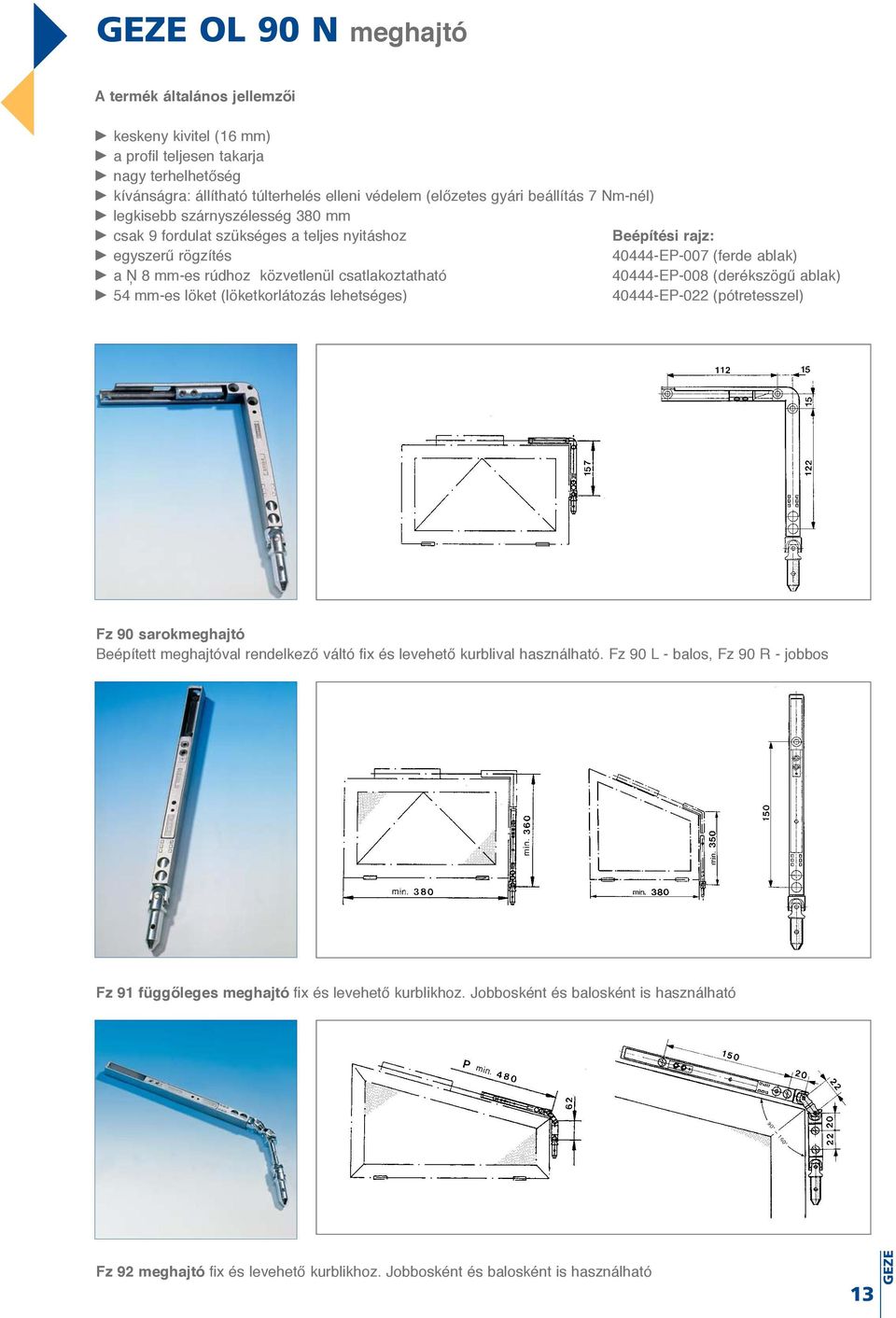 rajz: 40444-EP-007 (ferde ablak) 40444-EP-008 (derékszögű ablak) 40444-EP-022 (pótretesszel) Fz 90 sarokmeghajtó Beépített meghajtóval rendelkező váltó fix és levehető kurblival használható.