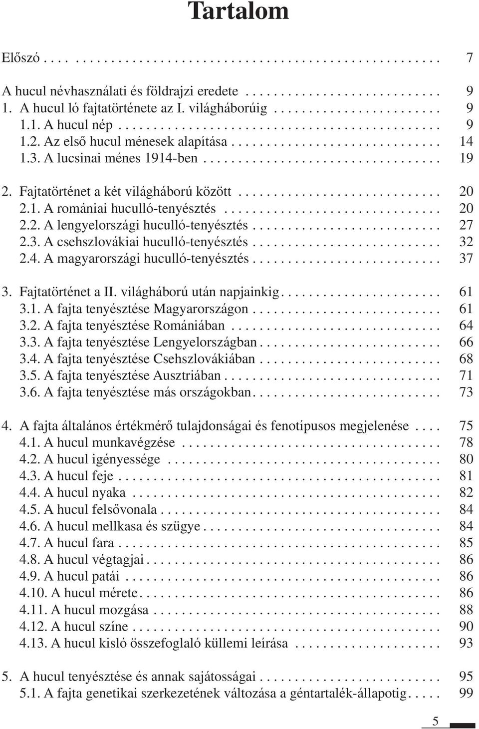 Fajtatörténet a két világháború között............................. 20 2.1. A romániai hucullótenyésztés............................... 20 2.2. A lengyelországi hucullótenyésztés........................... 27 2.