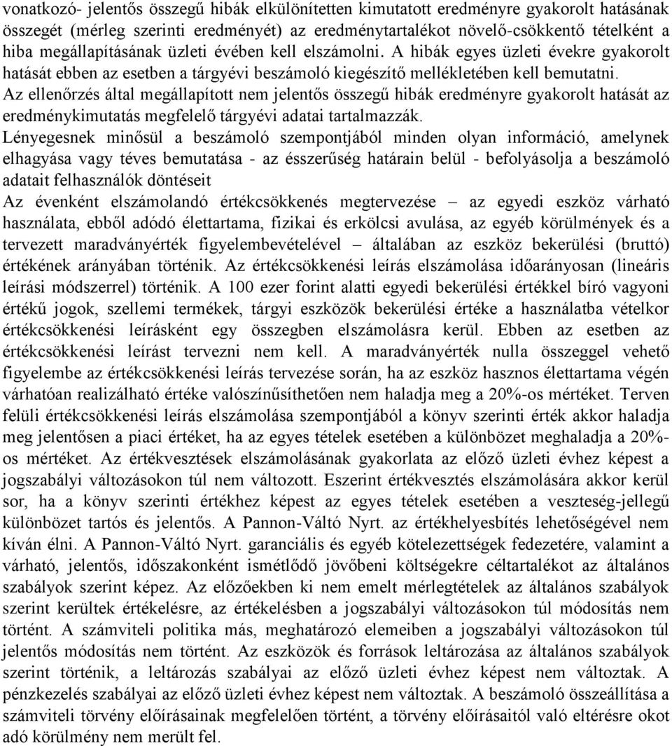 Az ellenőrzés által megállapított nem jelentős összegű hibák eredményre gyakorolt hatását az eredménykimutatás megfelelő tárgyévi adatai tartalmazzák.