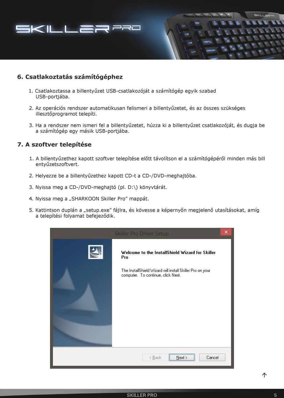 Ha a rendszer nem ismeri fel a billentyűzetet, húzza ki a billentyűzet csatlakozóját, és dugja be a számítógép egy másik USB-portjába. 7. A szoftver telepítése 1.