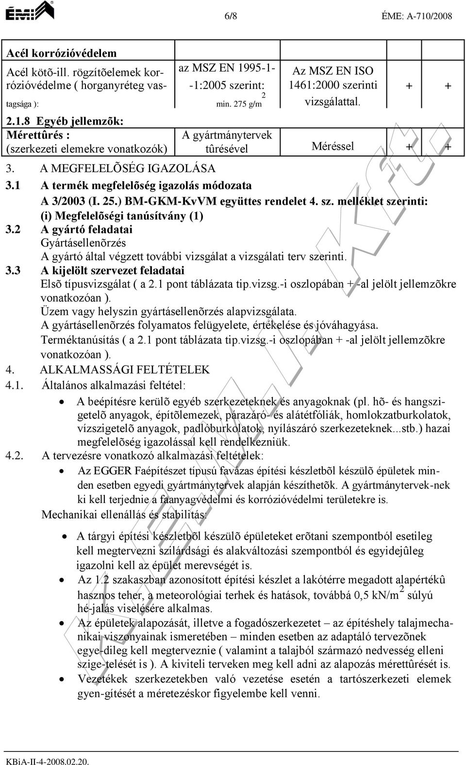 1 A termék megfelelõség igazolás módozata A 3/2003 (I. 25.) BM-GKM-KvVM együttes rendelet 4. sz. melléklet szerinti: (i) Megfelelõségi tanúsítvány (1) 3.