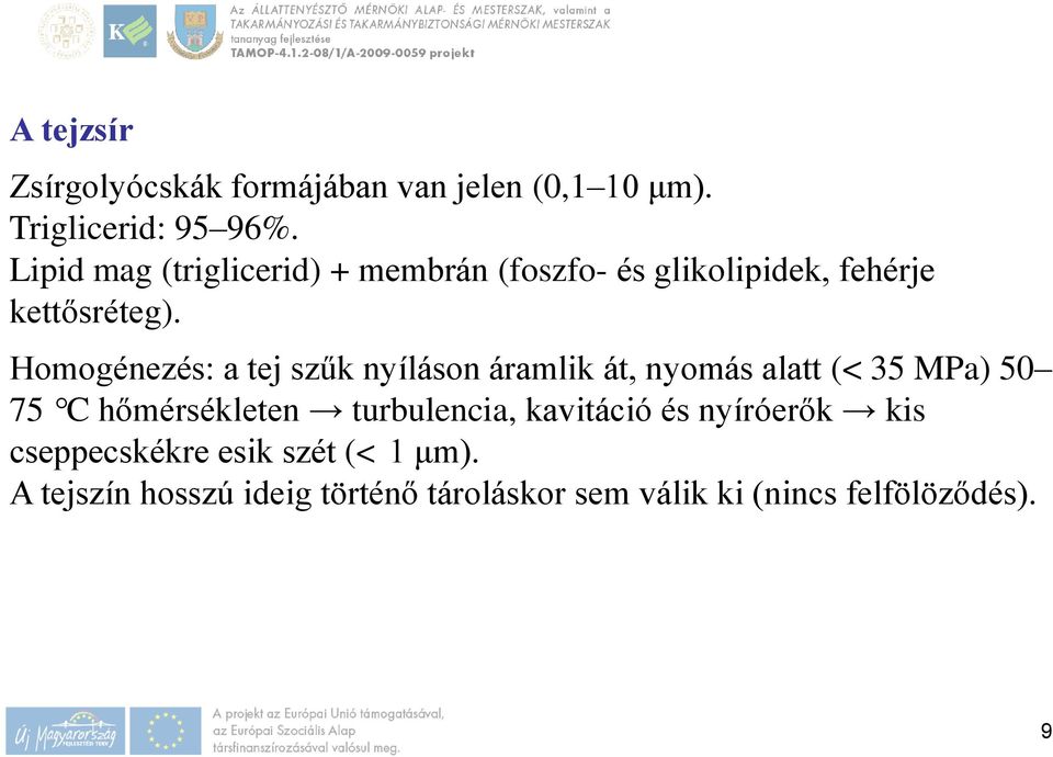 Homogénezés: a tej szűk nyíláson áramlik át, nyomás alatt (< 35 MPa) 50 75 C hőmérsékleten