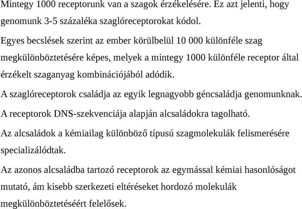 kombinációjából adódik. A szaglóreceptorok családja az egyik legnagyobb géncsaládja genomunknak. A receptorok DNS-szekvenciája alapján alcsaládokra tagolható.