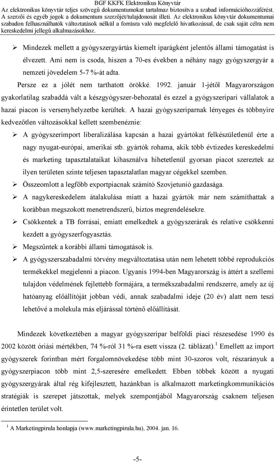 január 1-jétől Magyarországon gyakorlatilag szabaddá vált a készgyógyszer-behozatal és ezzel a gyógyszeripari vállalatok a hazai piacon is versenyhelyzetbe kerültek.