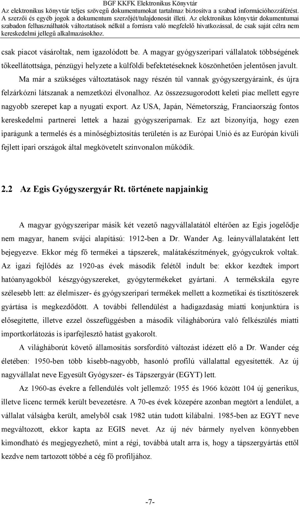 Az összezsugorodott keleti piac mellett egyre nagyobb szerepet kap a nyugati export. Az USA, Japán, Németország, Franciaország fontos kereskedelmi partnerei lettek a hazai gyógyszeriparnak.