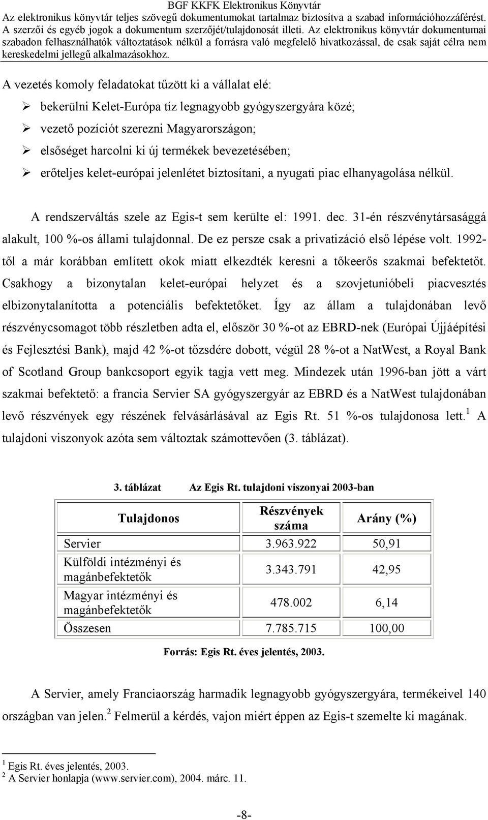 31-én részvénytársasággá alakult, 100 %-os állami tulajdonnal. De ez persze csak a privatizáció első lépése volt.