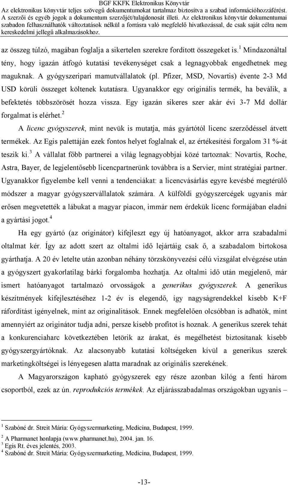 Egy igazán sikeres szer akár évi 3-7 Md dollár forgalmat is elérhet. 2 A licenc gyógyszerek, mint nevük is mutatja, más gyártótól licenc szerződéssel átvett termékek.