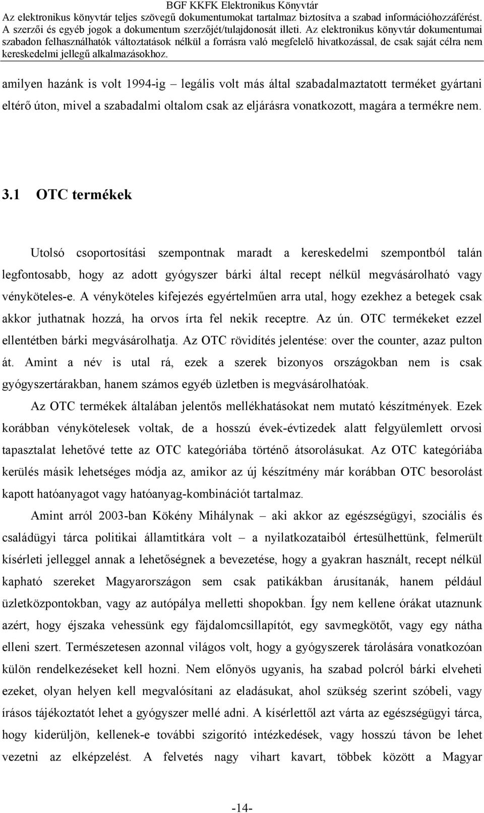 A vényköteles kifejezés egyértelműen arra utal, hogy ezekhez a betegek csak akkor juthatnak hozzá, ha orvos írta fel nekik receptre. Az ún. OTC termékeket ezzel ellentétben bárki megvásárolhatja.