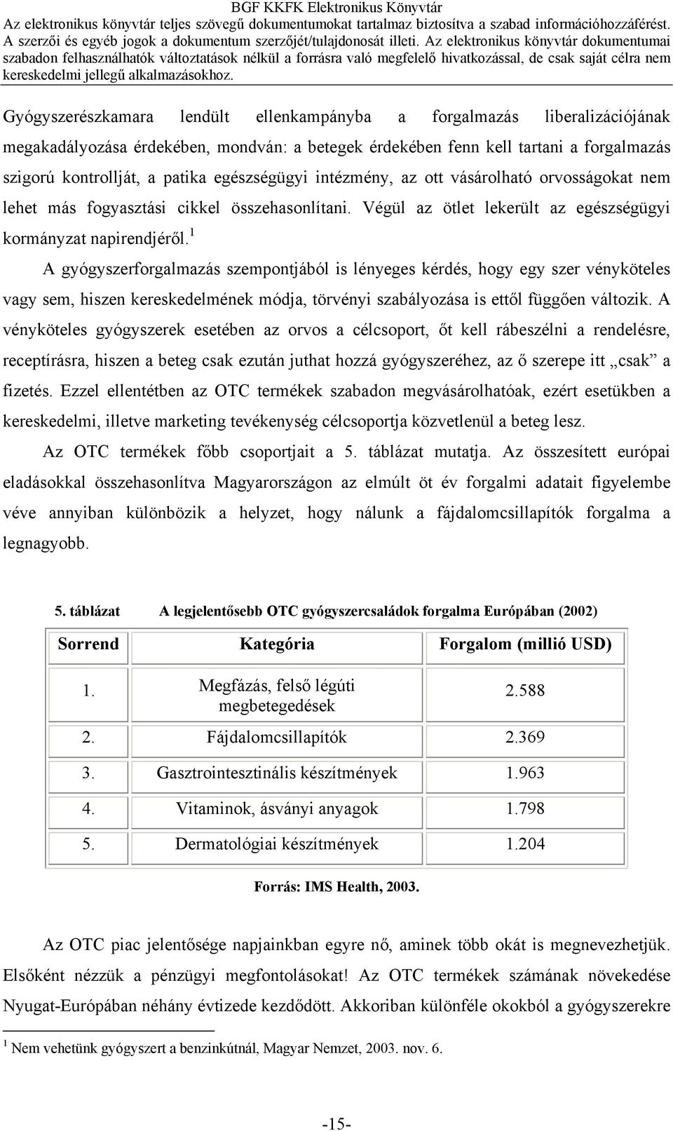 1 A gyógyszerforgalmazás szempontjából is lényeges kérdés, hogy egy szer vényköteles vagy sem, hiszen kereskedelmének módja, törvényi szabályozása is ettől függően változik.