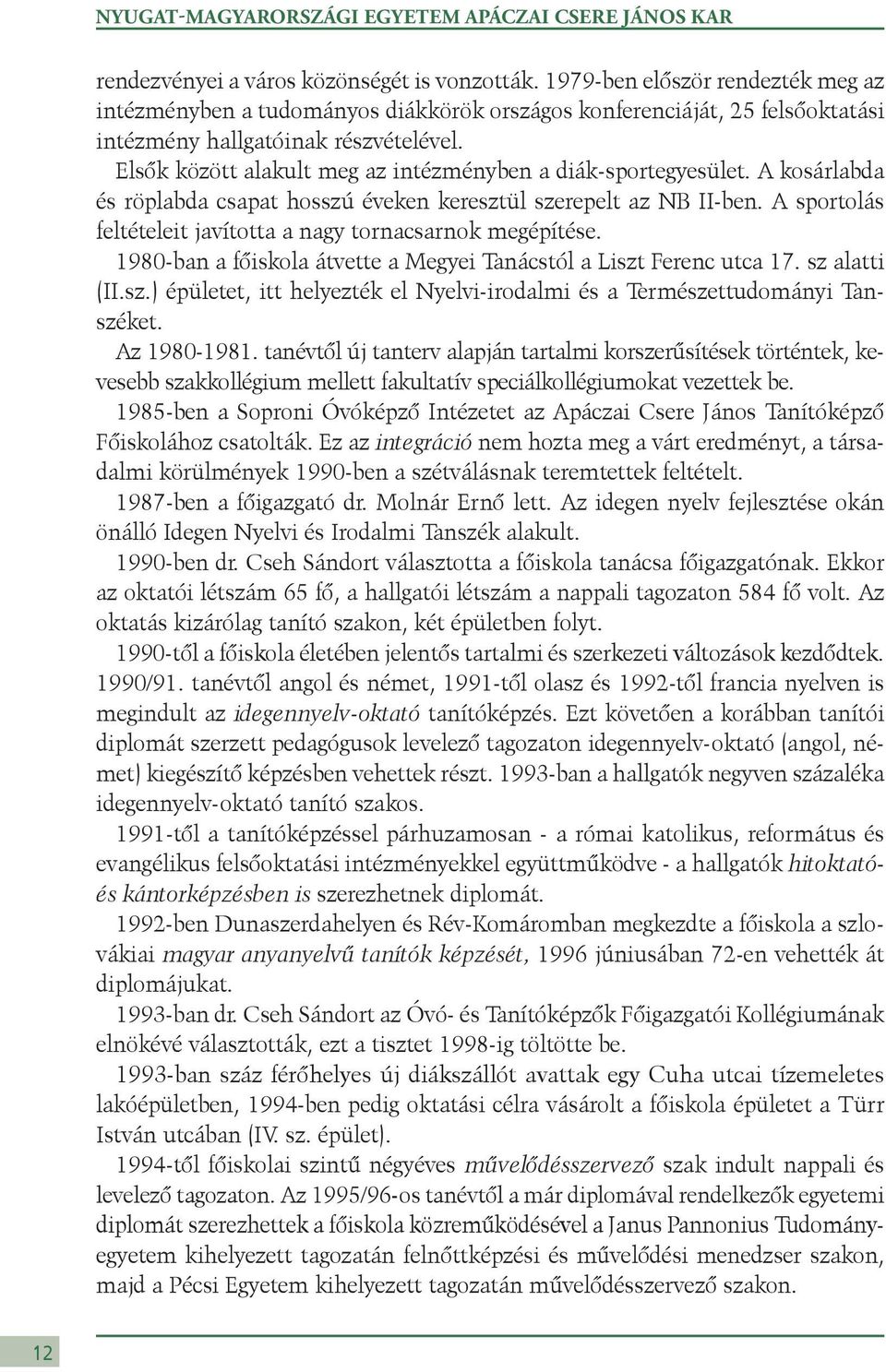 Elsők között alakult meg az intézményben a diák-sportegyesület. A kosárlabda és röplabda csapat hosszú éveken keresztül szerepelt az NB II-ben.