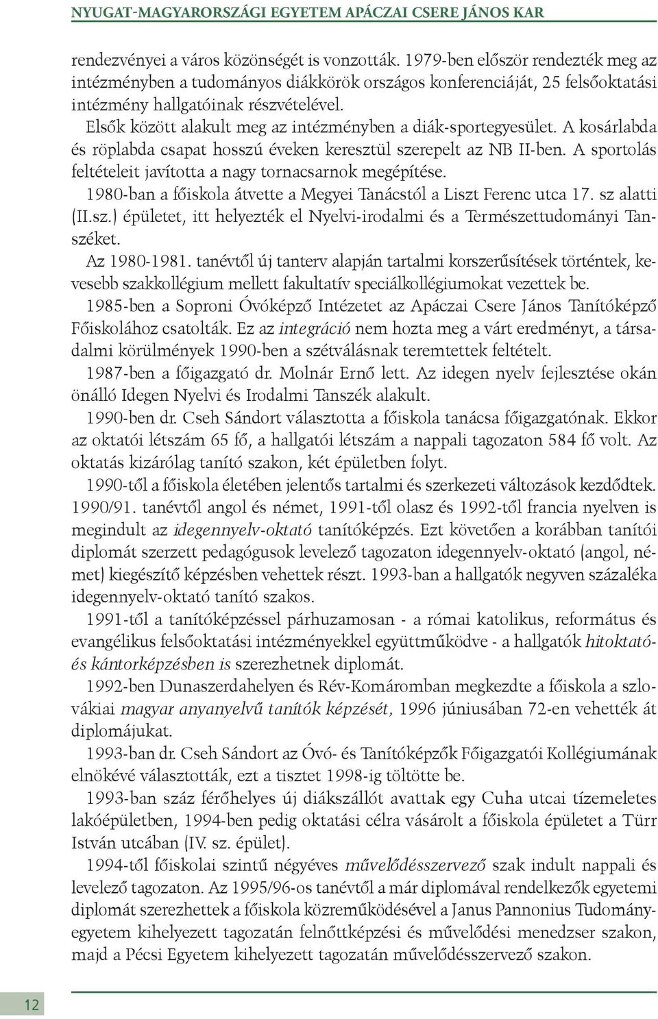 Elsők között alakult meg az intézményben a diák-sportegyesület. A kosárlabda és röplabda csapat hosszú éveken keresztül szerepelt az NB II-ben.