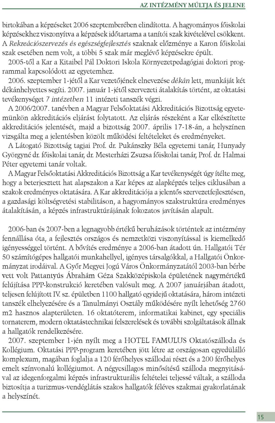 2005-től a Kar a Kitaibel Pál Doktori Iskola Környezetpedagógiai doktori programmal kapcsolódott az egyetemhez. 2006.