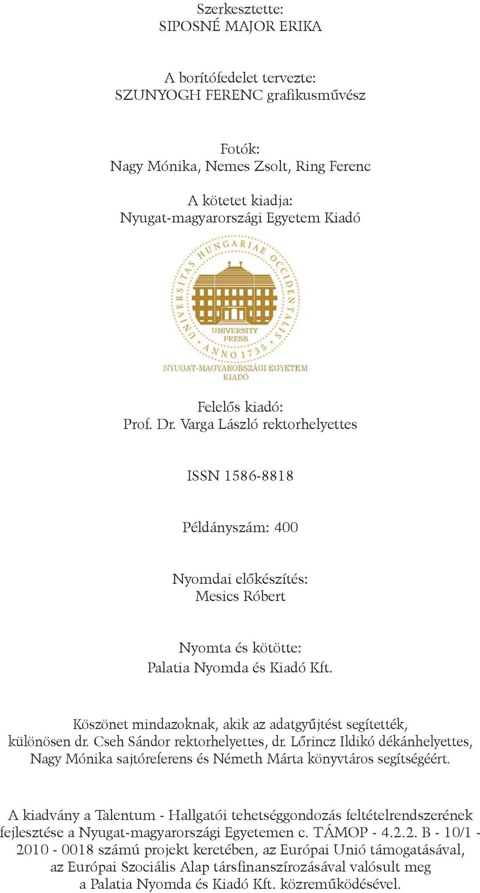 Köszönet mindazoknak, akik az adatgyűjtést segítették, különösen dr. Cseh Sándor rektorhelyettes, dr. Lőrincz Ildikó dékánhelyettes, Nagy Mónika sajtóreferens és Németh Márta könyvtáros segítségéért.