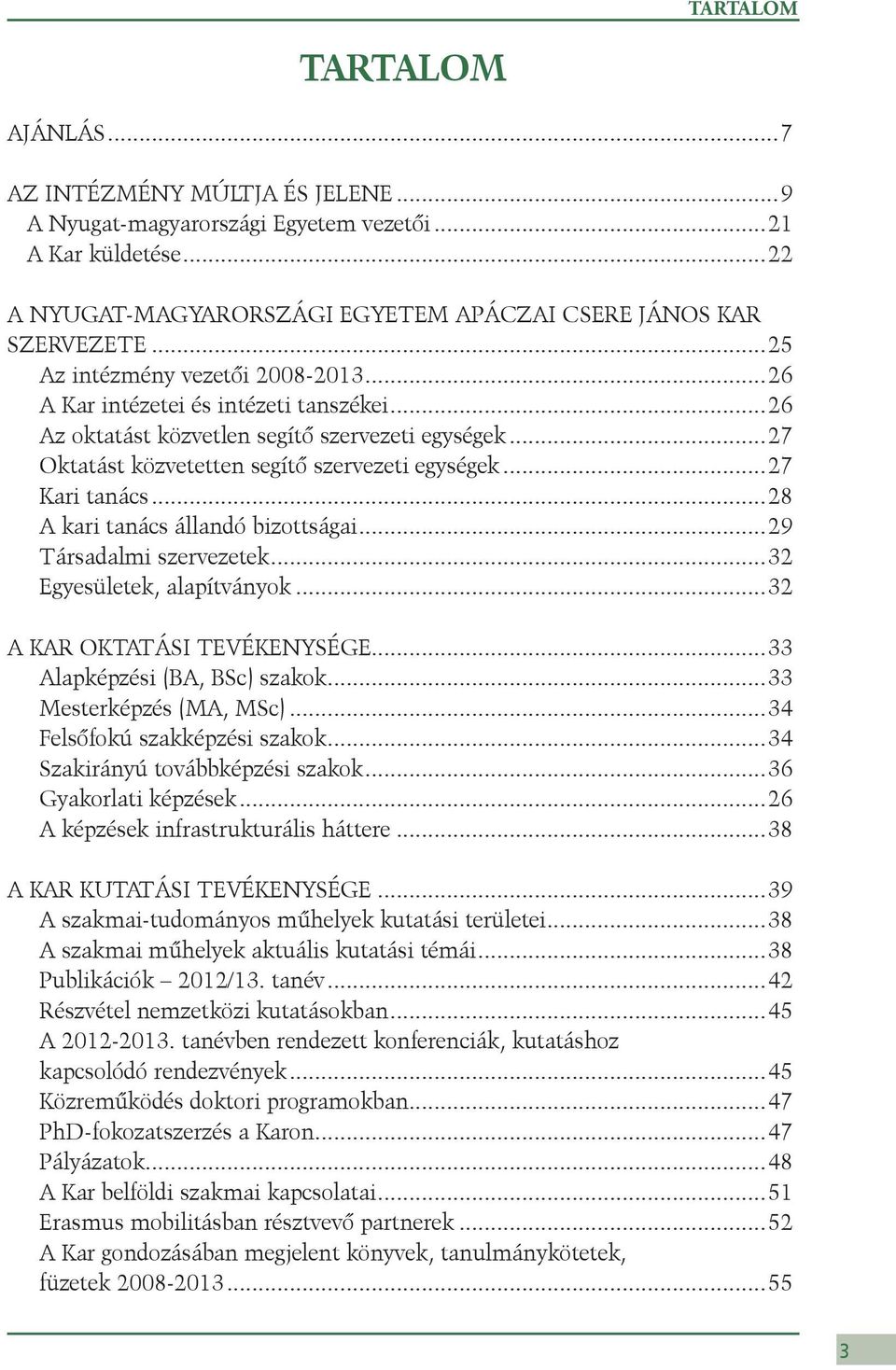 ..27 Kari tanács...28 A kari tanács állandó bizottságai...29 Társadalmi szervezetek...32 Egyesületek, alapítványok...32 A KAR OKTATÁSI TEVÉKENYSÉGE...33 Alapképzési (BA, BSc) szakok.