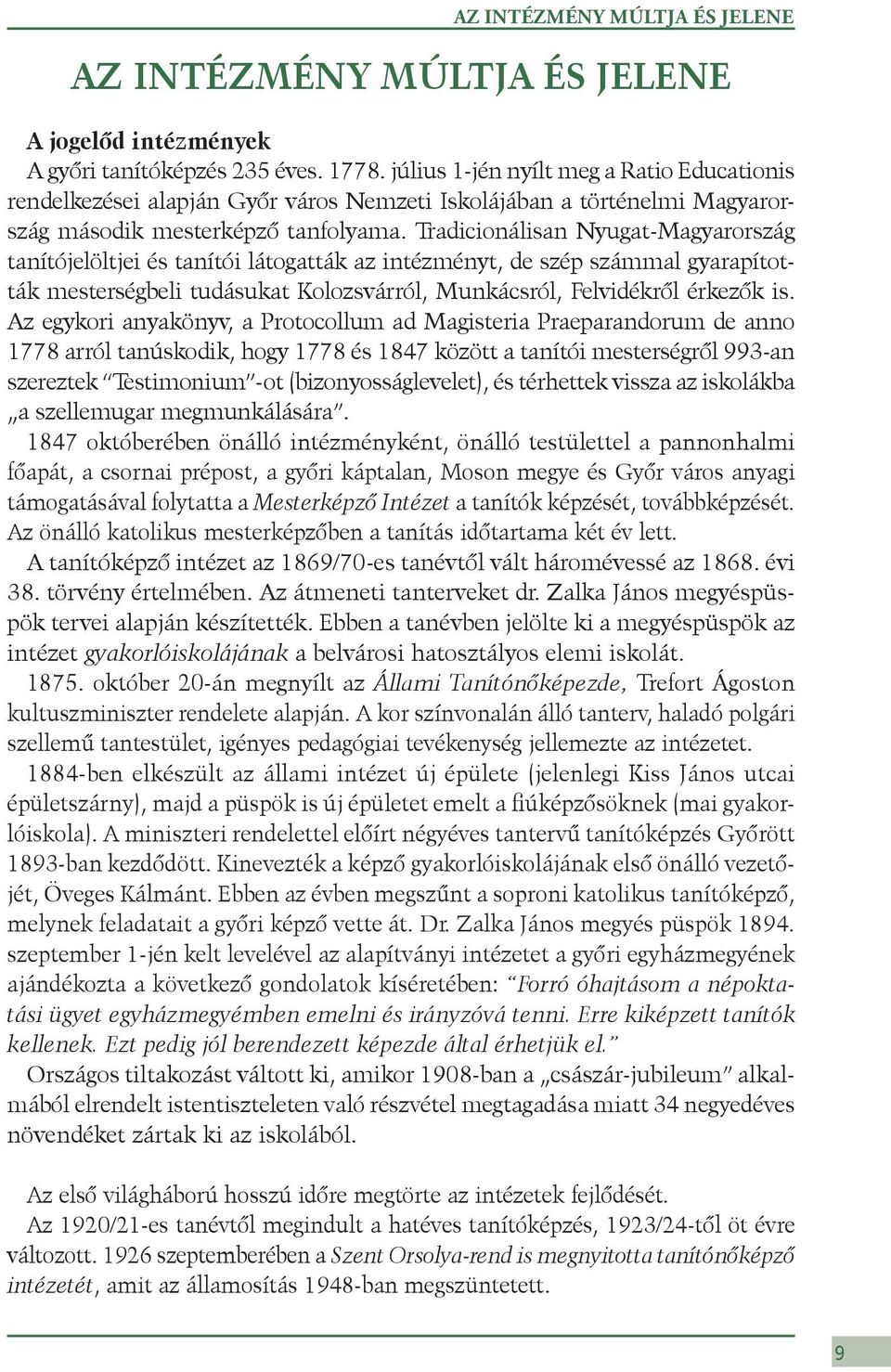 Tradicionálisan Nyugat-Magyarország tanítójelöltjei és tanítói látogatták az intézményt, de szép számmal gyarapították mesterségbeli tudásukat Kolozsvárról, Munkácsról, Felvidékről érkezők is.