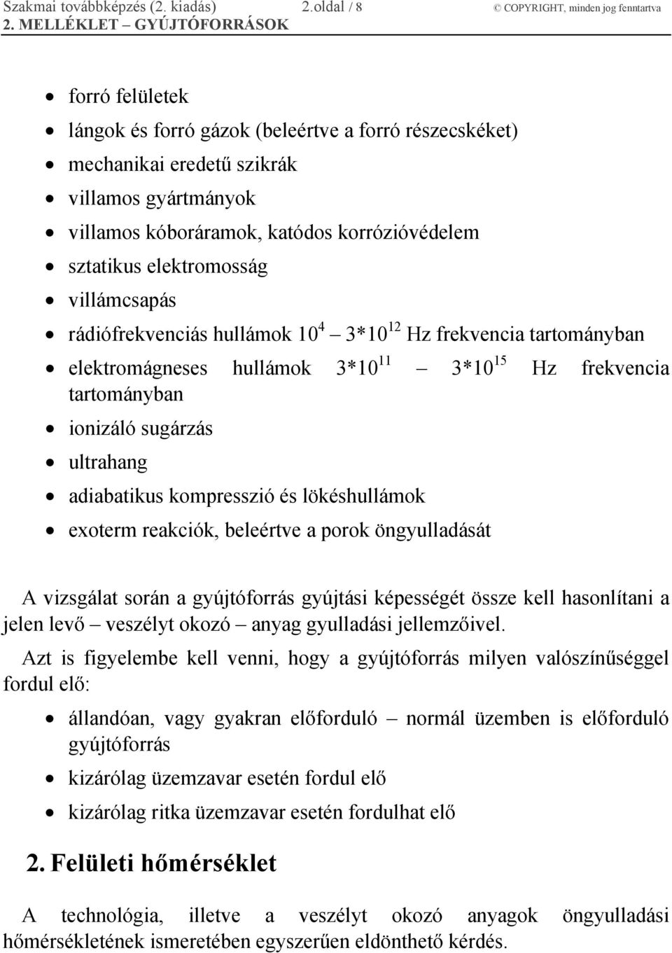 korrózióvédelem sztatikus elektromosság villámcsapás rádiófrekvenciás hullámok 10 4 3*10 12 Hz frekvencia tartományban elektromágneses hullámok 3*10 11 3*10 15 Hz frekvencia tartományban ionizáló