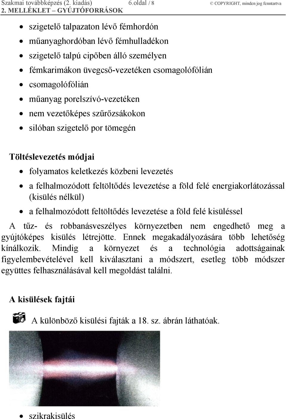 csomagolófólián műanyag porelszívó-vezetéken nem vezetőképes szűrőzsákokon silóban szigetelő por tömegén Töltéslevezetés módjai folyamatos keletkezés közbeni levezetés a felhalmozódott feltöltődés