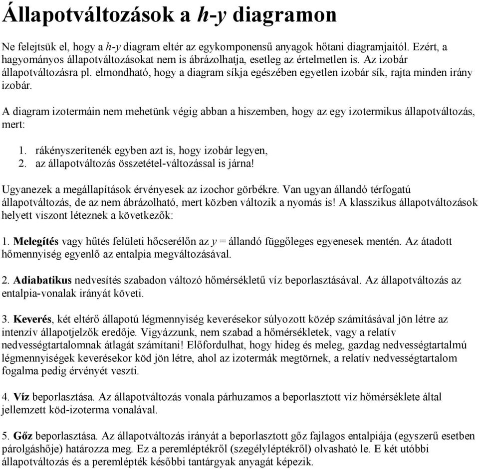 elmondható, hogy a diagram síkja egészében egyetlen izobár sík, rajta minden irány izobár. A diagram izotermáin nem mehetünk végig abban a hiszemben, hogy az egy izotermikus állapotváltozás, mert: 1.