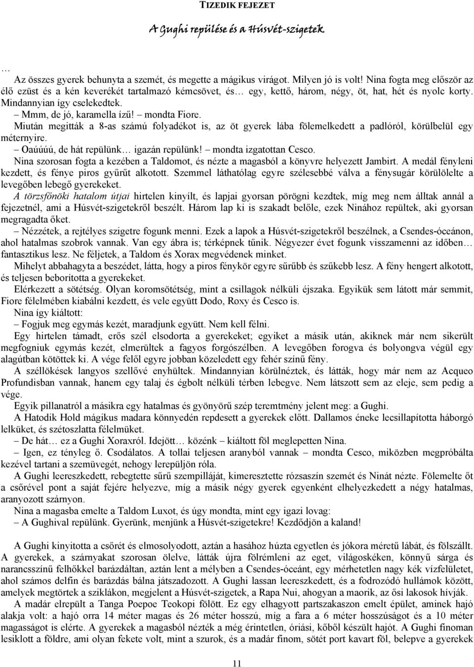 mondta Fiore. Miután megitták a 8-as számú folyadékot is, az öt gyerek lába fölemelkedett a padlóról, körülbelül egy méternyire. Oaúúúú, de hát repülünk igazán repülünk! mondta izgatottan Cesco.