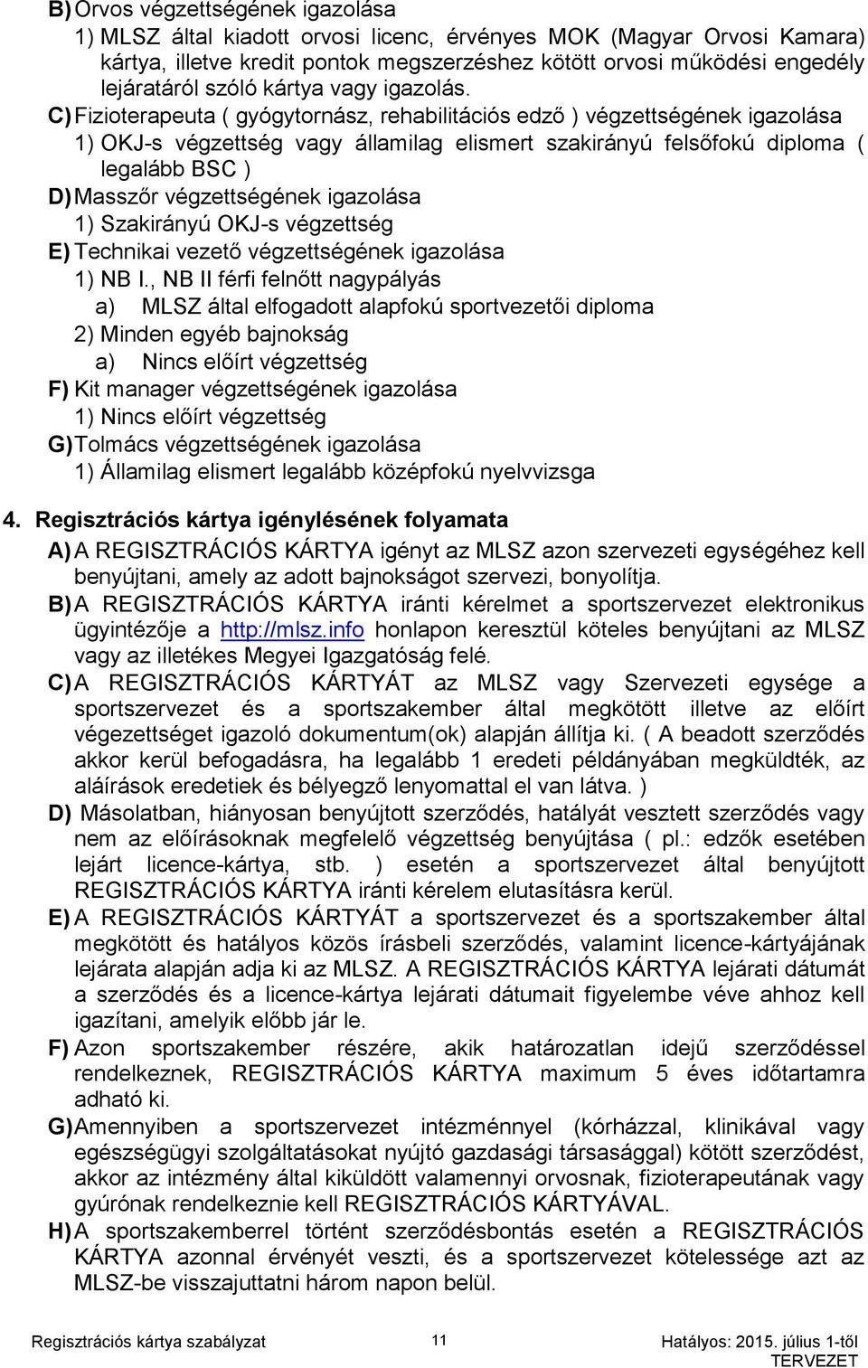 C) Fizioterapeuta ( gyógytornász, rehabilitációs ) végzettségének igazolása 1) OKJ-s végzettség vagy államilag elismert szakirányú felsőfokú diploma ( legalább BSC ) D) Masszőr végzettségének