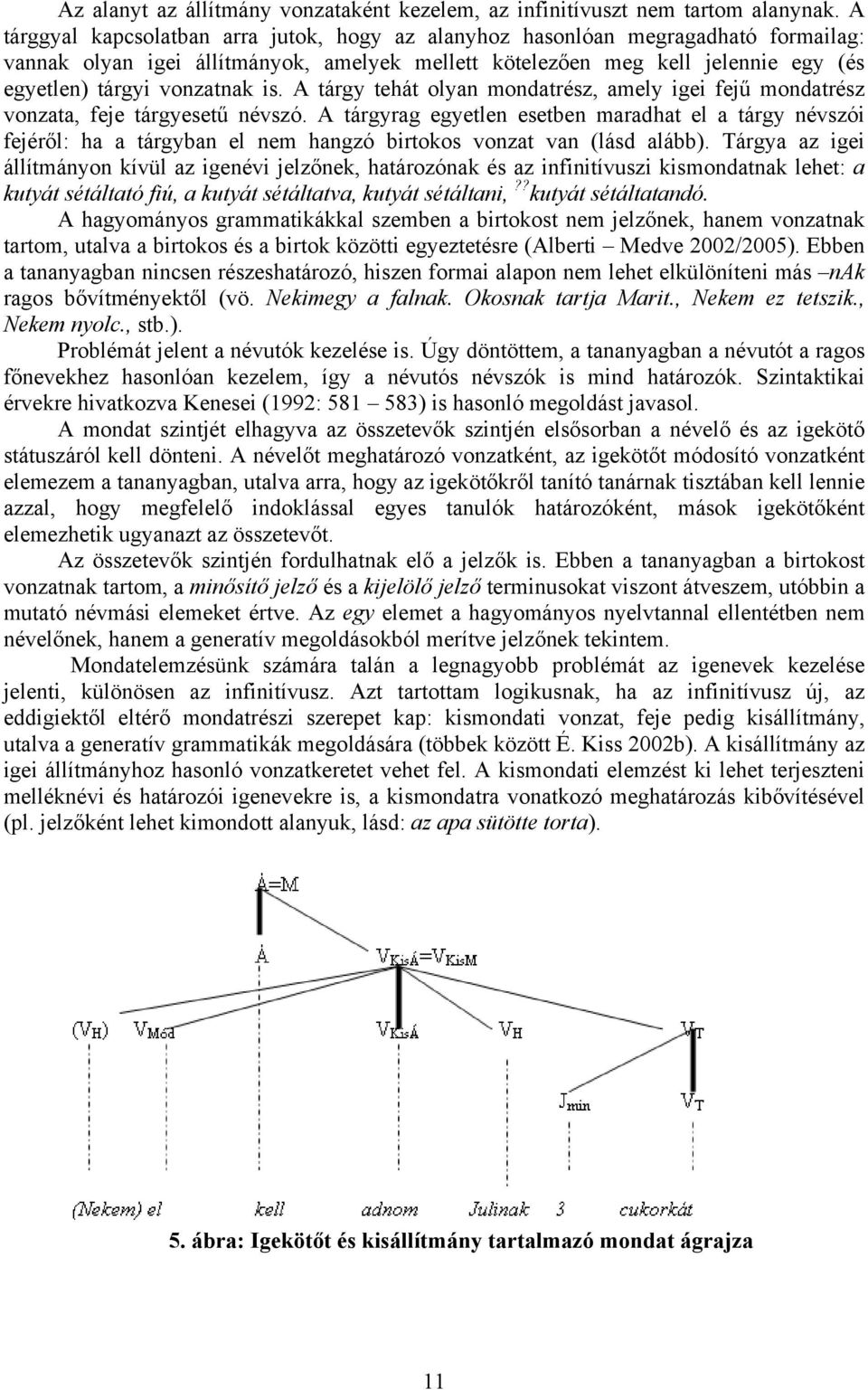 is. A tárgy tehát olyan mondatrész, amely igei fejű mondatrész vonzata, feje tárgyesetű névszó.