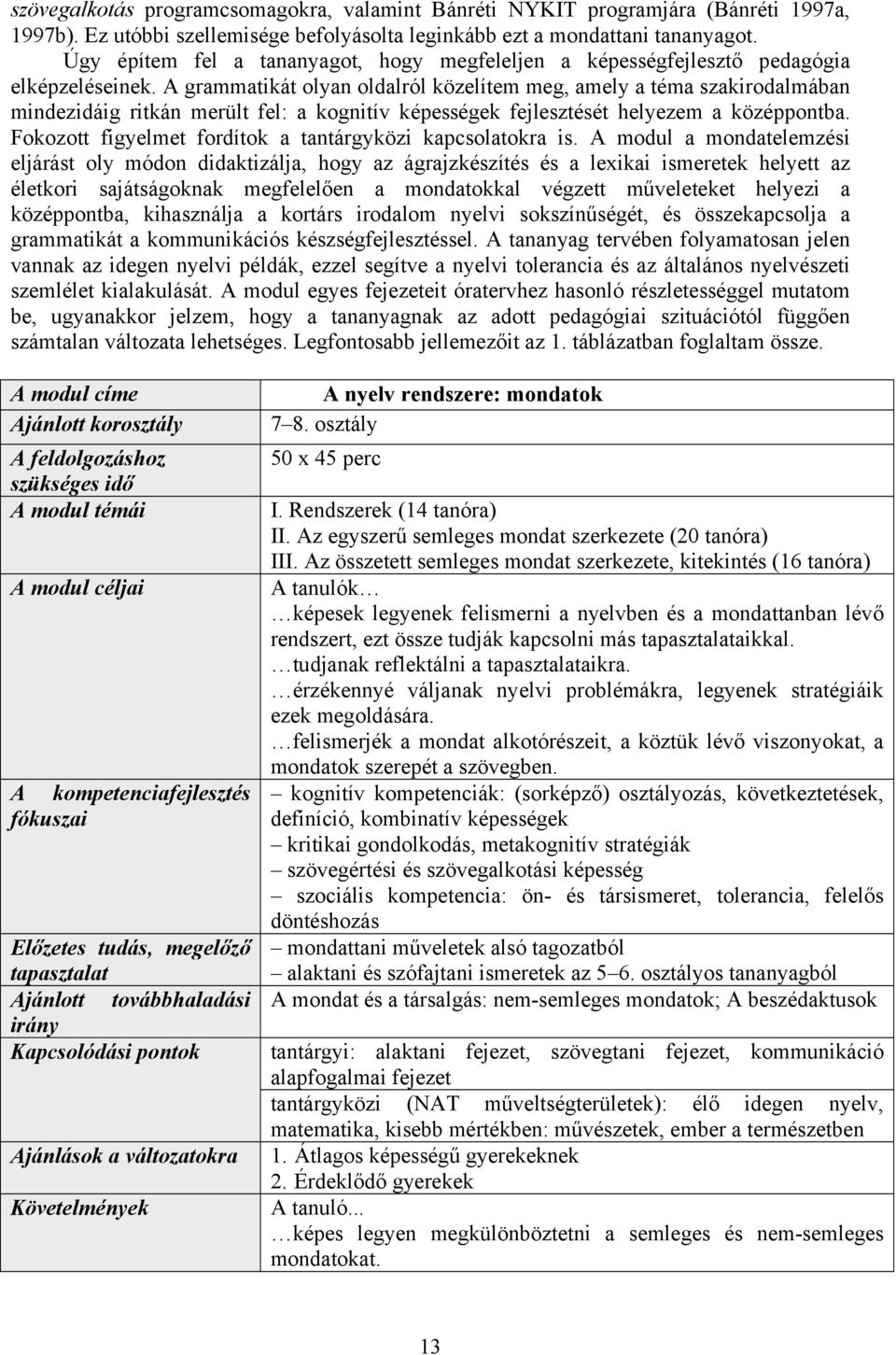 A grammatikát olyan oldalról közelítem meg, amely a téma szakirodalmában mindezidáig ritkán merült fel: a kognitív képességek fejlesztését helyezem a középpontba.