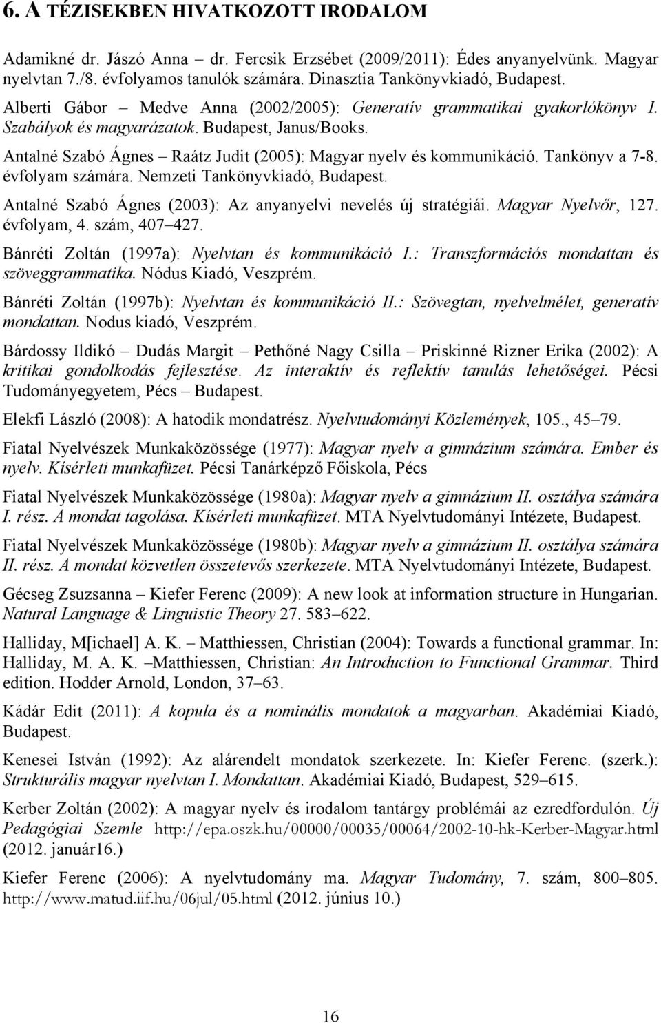 Tankönyv a 7-8. évfolyam számára. Nemzeti Tankönyvkiadó, Budapest. Antalné Szabó Ágnes (2003): Az anyanyelvi nevelés új stratégiái. Magyar Nyelvőr, 127. évfolyam, 4. szám, 407 427.