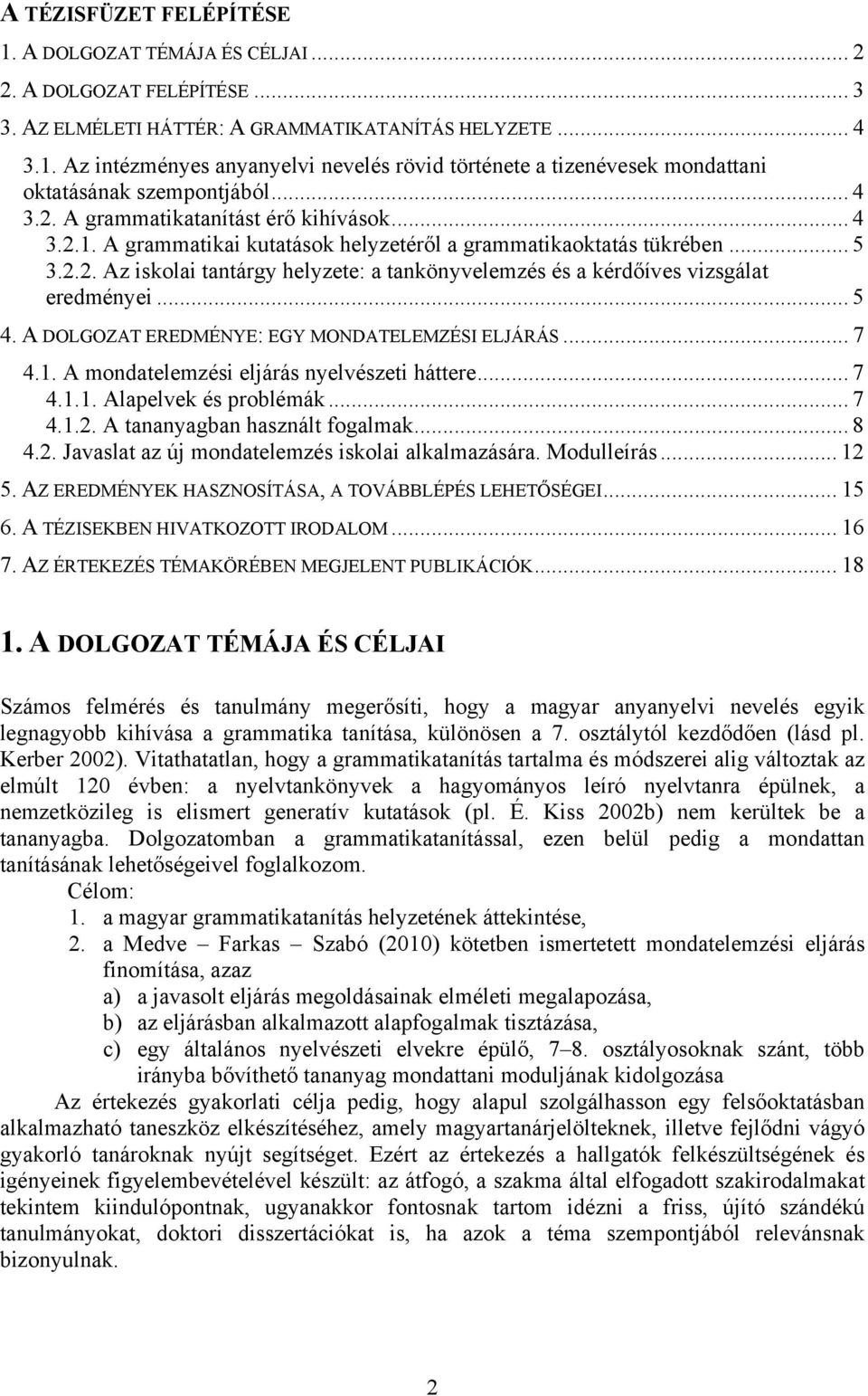 .. 5 4. A DOLGOZAT EREDMÉNYE: EGY MONDATELEMZÉSI ELJÁRÁS... 7 4.1. A mondatelemzési eljárás nyelvészeti háttere... 7 4.1.1. Alapelvek és problémák... 7 4.1.2.