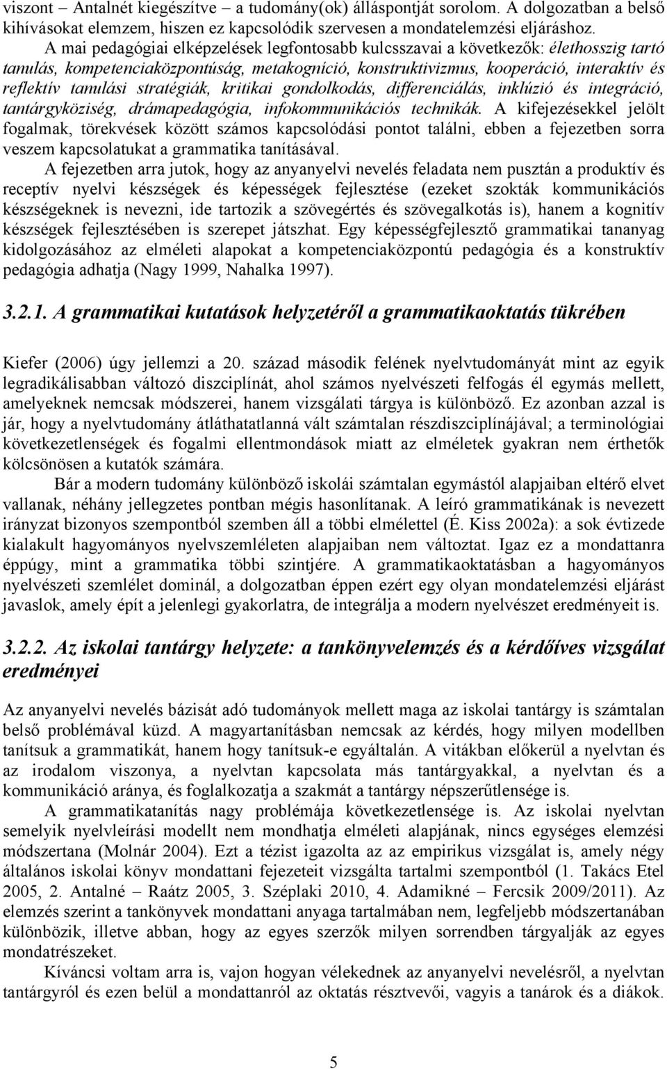 stratégiák, kritikai gondolkodás, differenciálás, inklúzió és integráció, tantárgyköziség, drámapedagógia, infokommunikációs technikák.