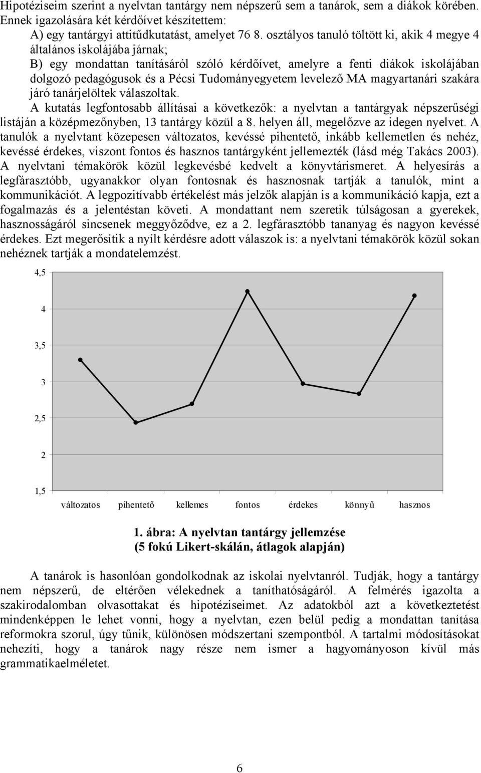 Tudományegyetem levelező MA magyartanári szakára járó tanárjelöltek válaszoltak.