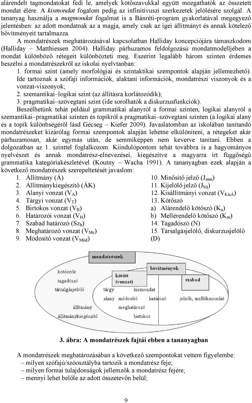 tartalmazza. A mondatrészek meghatározásával kapcsolatban Halliday koncepciójára támaszkodom (Halliday Matthiessen 2004).