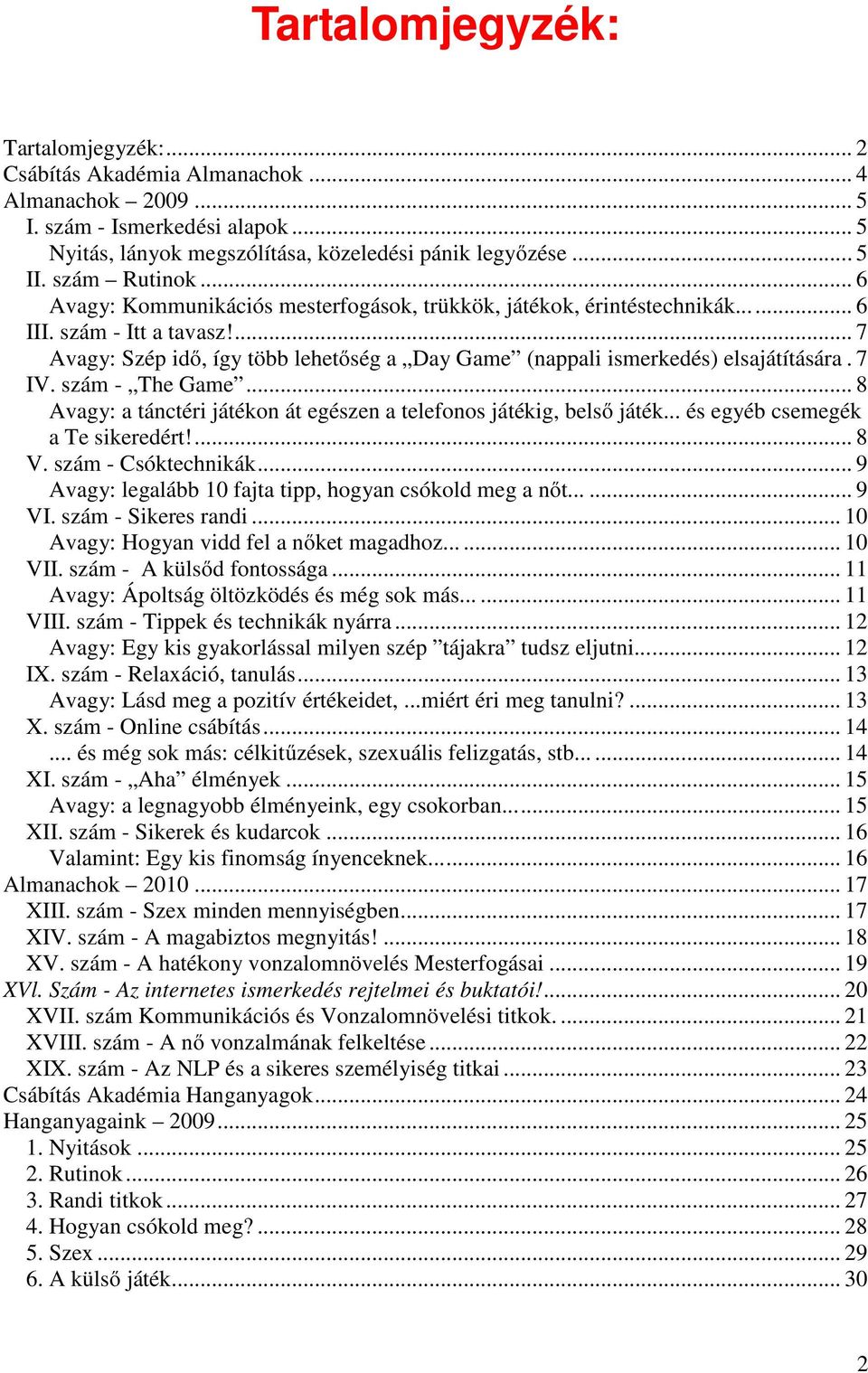 7 IV. szám - The Game... 8 Avagy: a tánctéri játékon át egészen a telefonos játékig, belső játék... és egyéb csemegék a Te sikeredért!... 8 V. szám - Csóktechnikák.