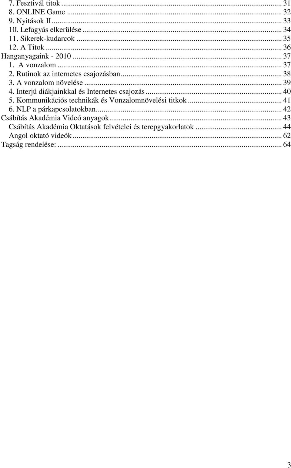 .. 39 4. Interjú diákjainkkal és Internetes csajozás... 40 5. Kommunikációs technikák és Vonzalomnövelési titkok... 41 6.