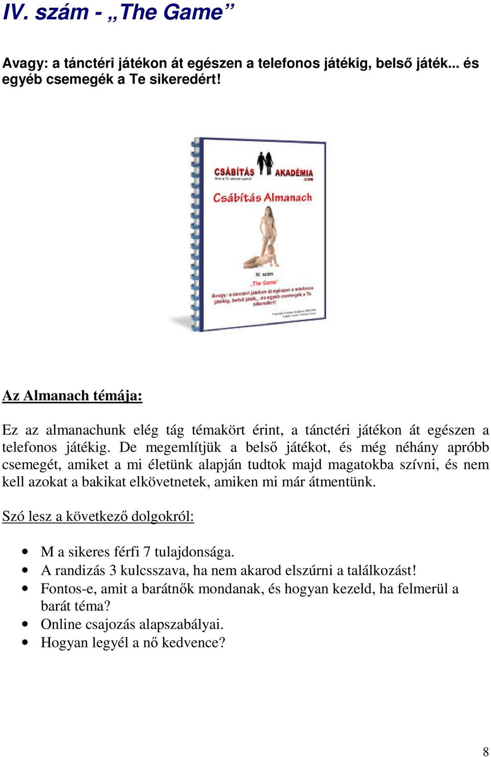 De megemlítjük a belső játékot, és még néhány apróbb csemegét, amiket a mi életünk alapján tudtok majd magatokba szívni, és nem kell azokat a bakikat elkövetnetek, amiken mi