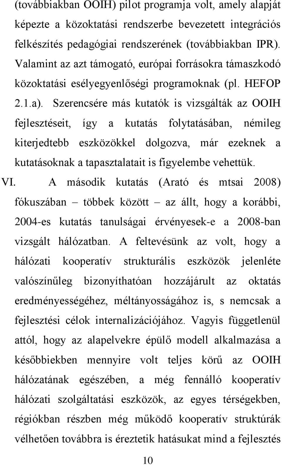 Szerencsére más kutatók is vizsgálták az OOIH fejlesztéseit, így a kutatás folytatásában, némileg kiterjedtebb eszközökkel dolgozva, már ezeknek a kutatásoknak a tapasztalatait is figyelembe vehettük.