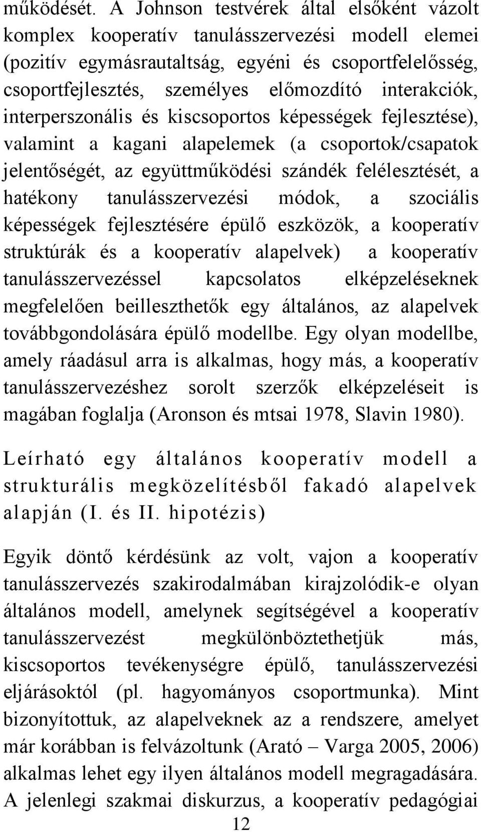 interakciók, interperszonális és kiscsoportos képességek fejlesztése), valamint a kagani alapelemek (a csoportok/csapatok jelentőségét, az együttműködési szándék felélesztését, a hatékony