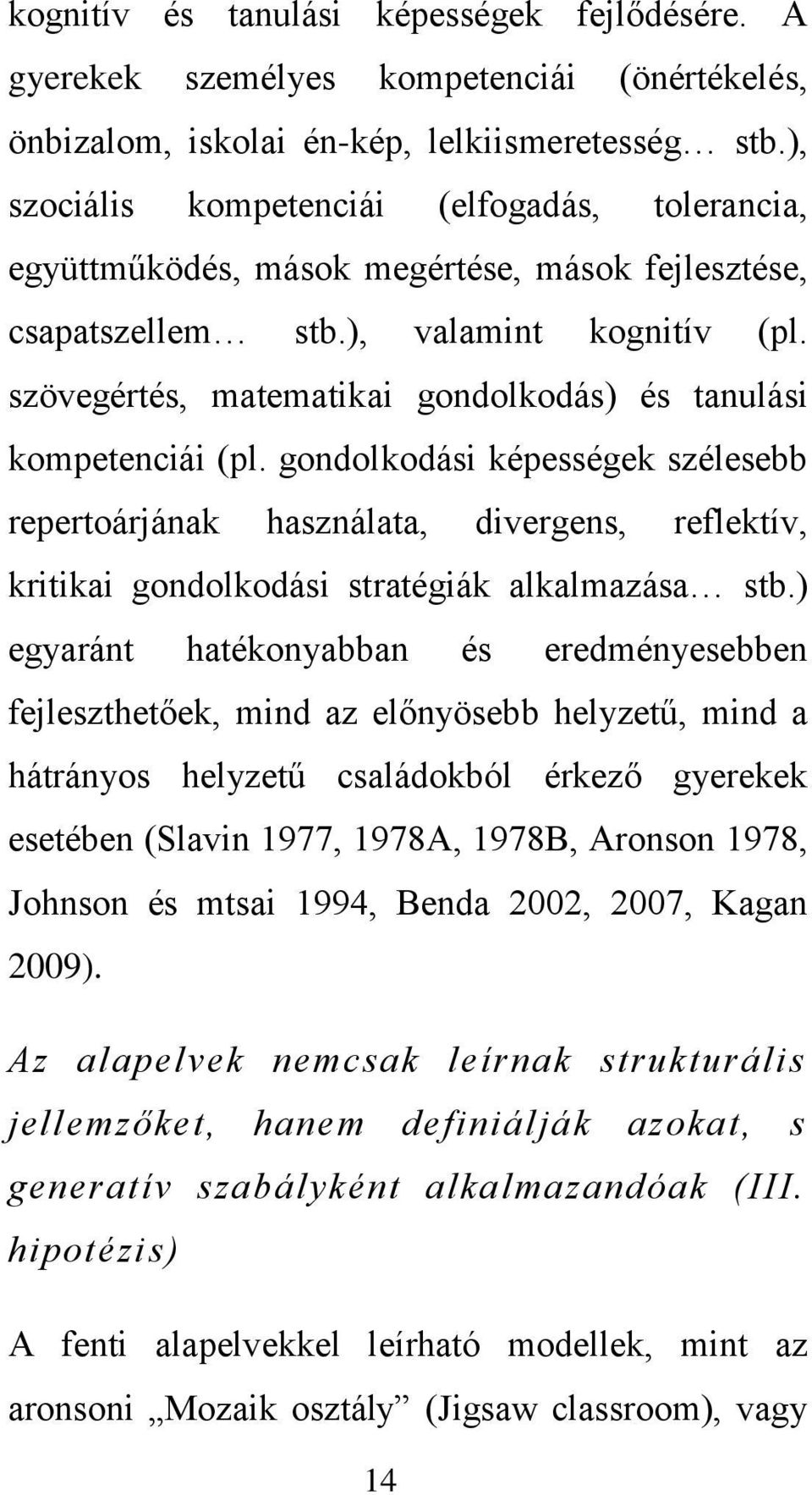 szövegértés, matematikai gondolkodás) és tanulási kompetenciái (pl. gondolkodási képességek szélesebb repertoárjának használata, divergens, reflektív, kritikai gondolkodási stratégiák alkalmazása stb.