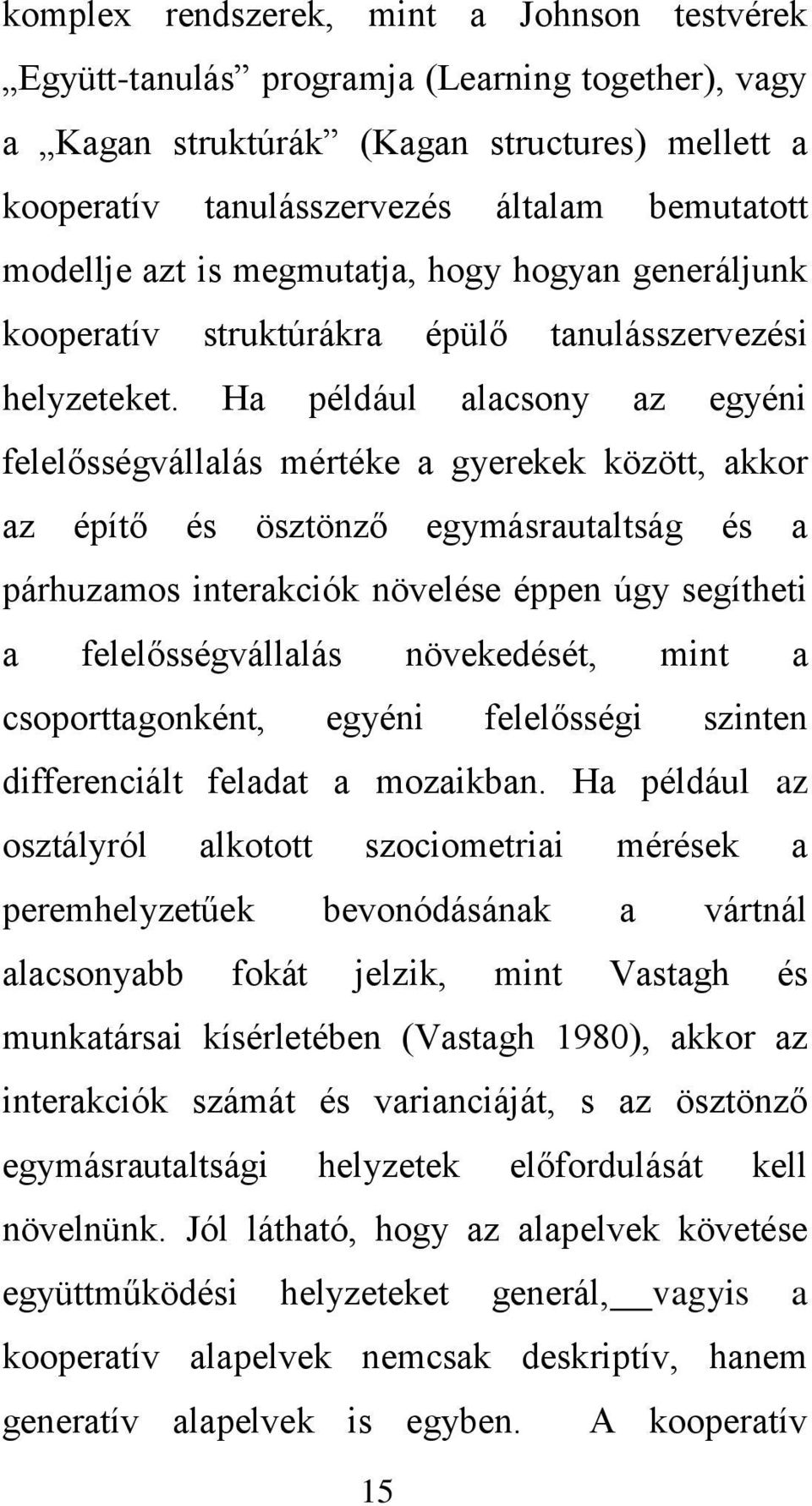 Ha például alacsony az egyéni felelősségvállalás mértéke a gyerekek között, akkor az építő és ösztönző egymásrautaltság és a párhuzamos interakciók növelése éppen úgy segítheti a felelősségvállalás