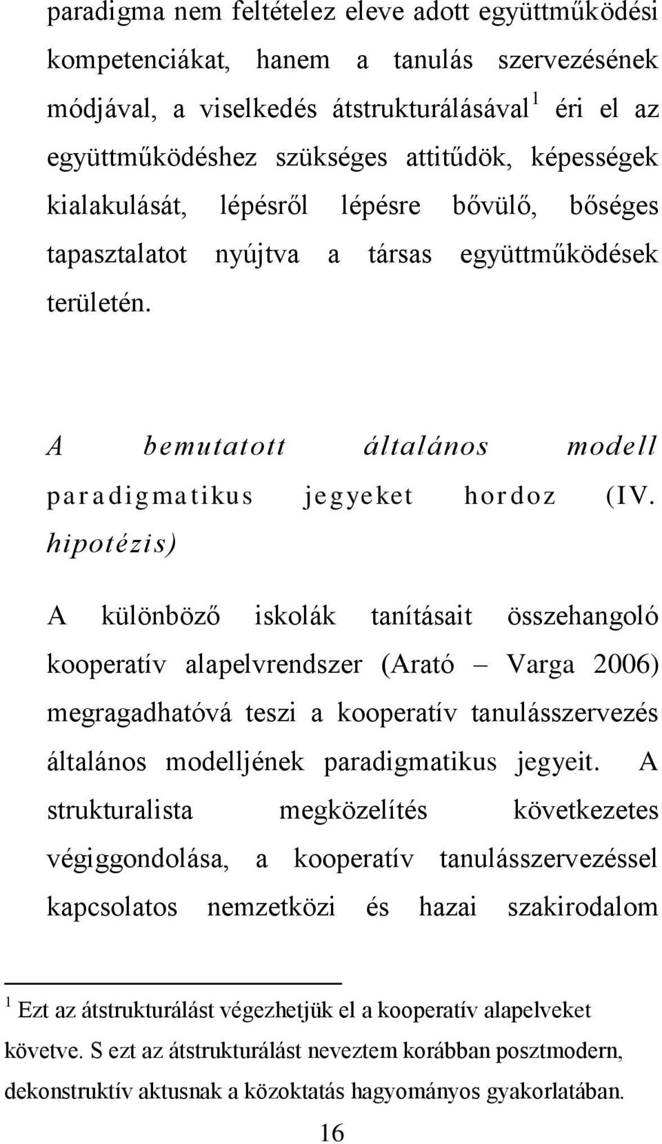 hipotézis) A különböző iskolák tanításait összehangoló kooperatív alapelvrendszer (Arató Varga 2006) megragadhatóvá teszi a kooperatív tanulásszervezés általános modelljének paradigmatikus jegyeit.