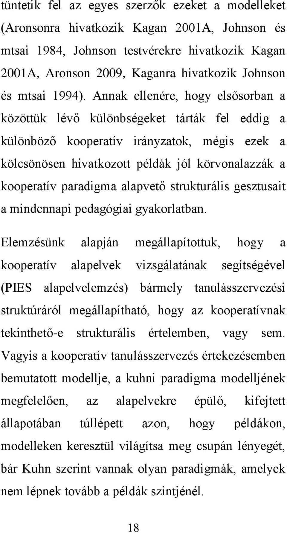 Annak ellenére, hogy elsősorban a közöttük lévő különbségeket tárták fel eddig a különböző kooperatív irányzatok, mégis ezek a kölcsönösen hivatkozott példák jól körvonalazzák a kooperatív paradigma