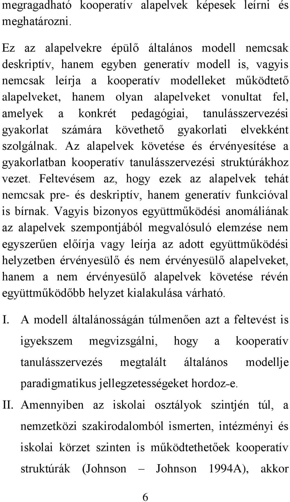 fel, amelyek a konkrét pedagógiai, tanulásszervezési gyakorlat számára követhető gyakorlati elvekként szolgálnak.