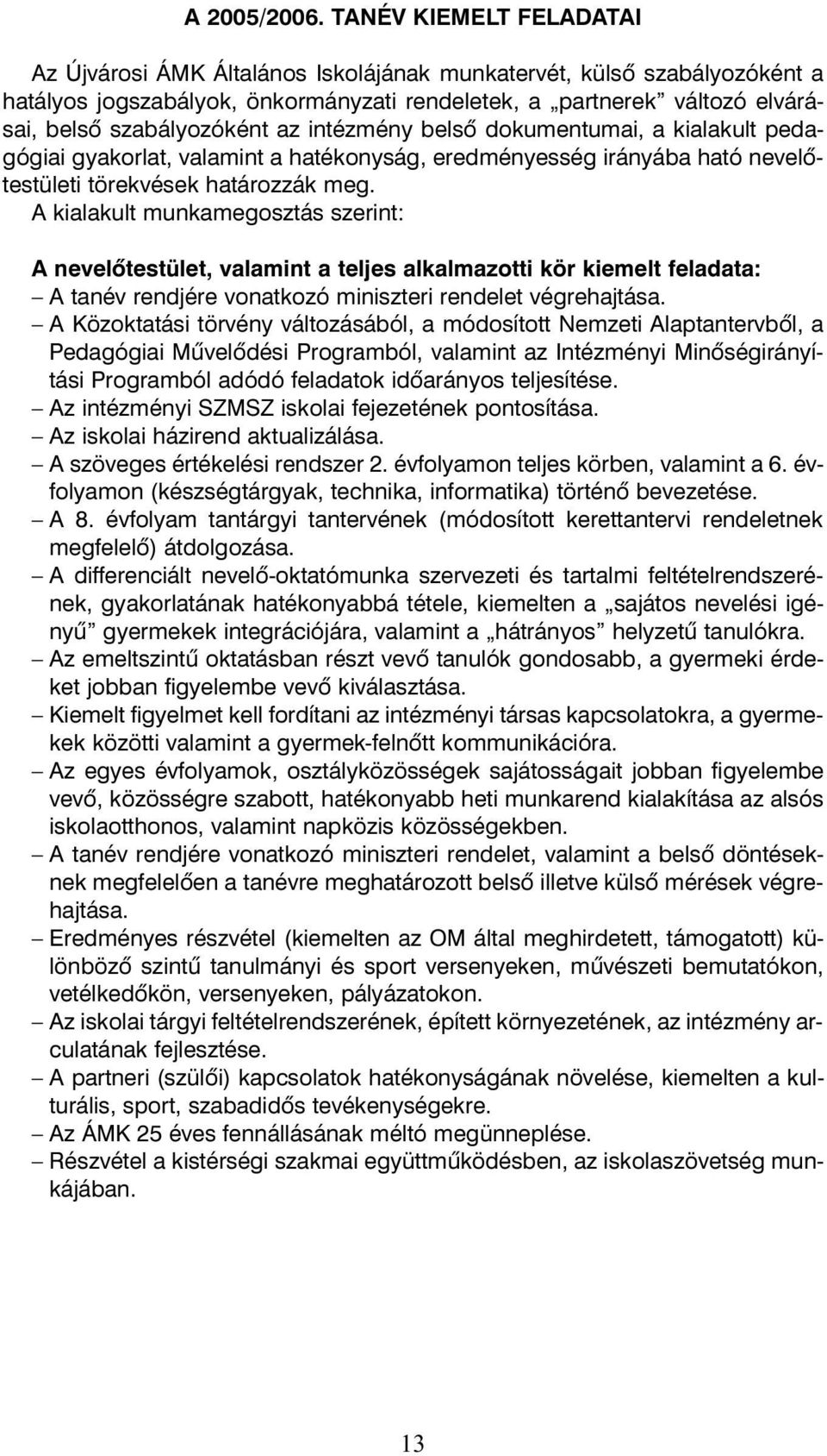 az intézmény belsõ dokumentumai, a kialakult pedagógiai gyakorlat, valamint a hatékonyság, eredményesség irányába ható nevelõtestületi törekvések határozzák meg.