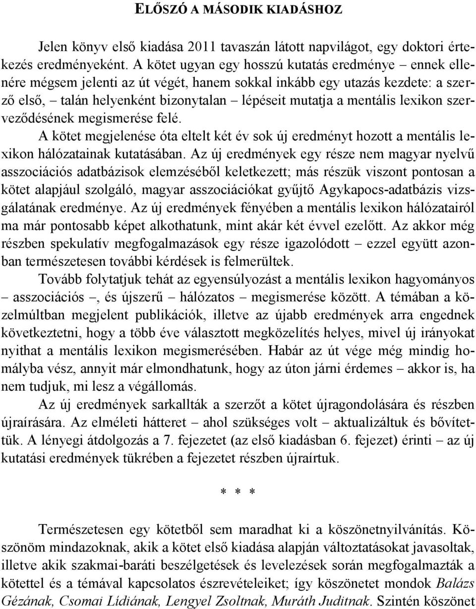 lexikon szerveződésének megismerése felé. A kötet megjelenése óta eltelt két év sok új eredményt hozott a mentális lexikon hálózatainak kutatásában.